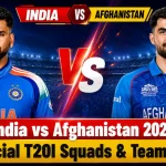 India vs Afghanistan 2026 Official T20I Squads & Team Lists